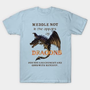 Meddle not in the affairs of dragons T-Shirt